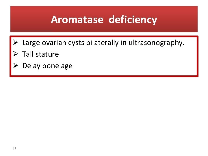 Aromatase deficiency Ø Large ovarian cysts bilaterally in ultrasonography. Ø Tall stature Ø Delay