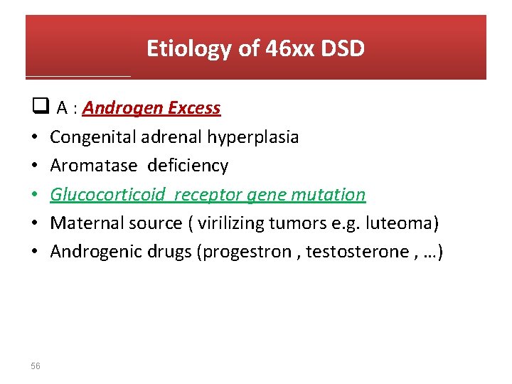 Etiology of 46 xx DSD q A : Androgen Excess • • • 56