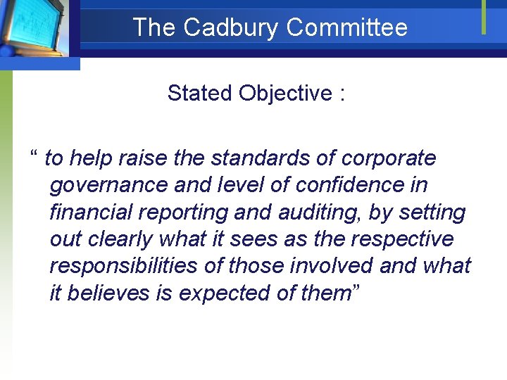 The Cadbury Committee Stated Objective : “ to help raise the standards of corporate