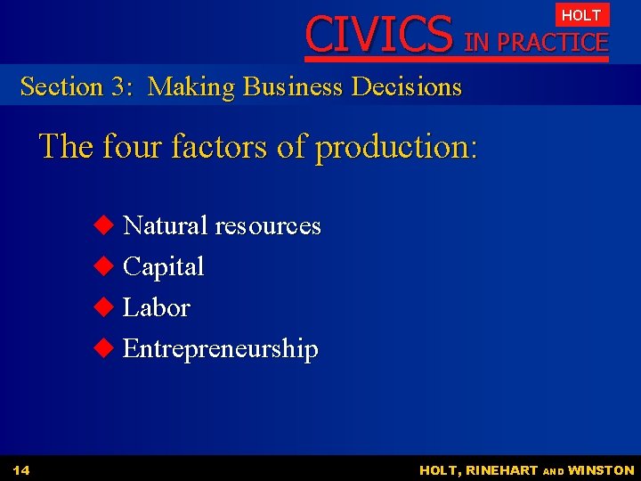 CIVICS IN PRACTICE HOLT Section 3: Making Business Decisions The four factors of production: