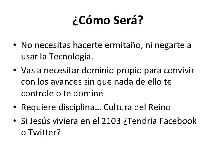 ¿Cómo Será? • No necesitas hacerte ermitaño, ni negarte a usar la Tecnología. •