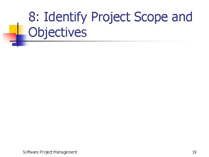 8: Identify Project Scope and Objectives Software Project Management 19 
