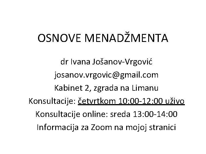 OSNOVE MENADŽMENTA dr Ivana Jošanov-Vrgović josanov. vrgovic@gmail. com Kabinet 2, zgrada na Limanu Konsultacije: