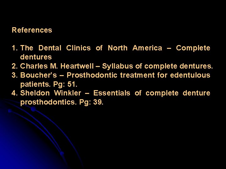 References 1. The Dental Clinics of North America – Complete dentures 2. Charles M.