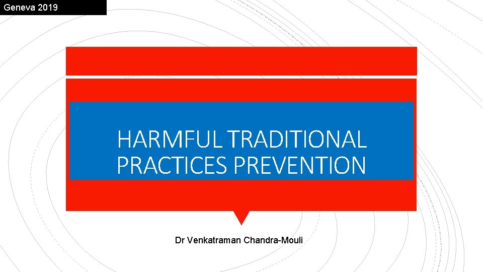 Geneva 2019 HARMFUL TRADITIONAL PRACTICES PREVENTION Dr Venkatraman Chandra-Mouli 