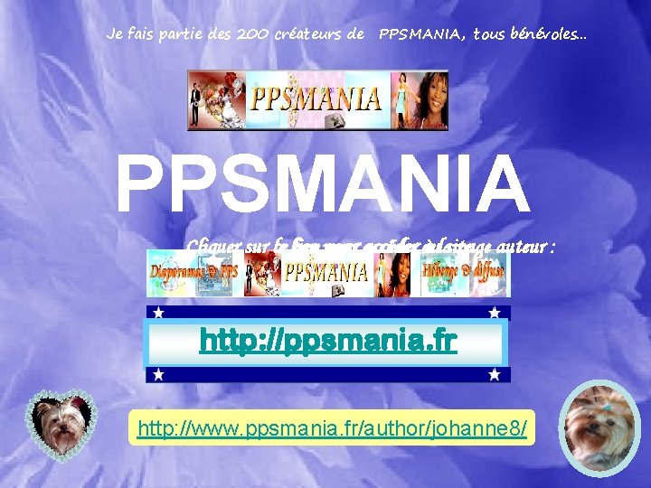 Je fais partie des 200 créateurs de PPSMANIA, tous bénévoles… PPSMANIA Cliquer sur ce