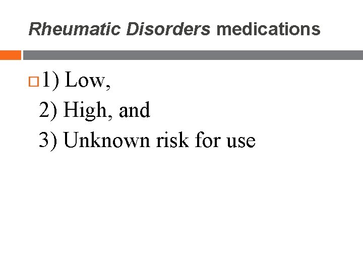 Rheumatic Disorders medications 1) Low, 2) High, and 3) Unknown risk for use Rheumatic Disorders medications 1) Low, 2) High, and 3) Unknown risk for use