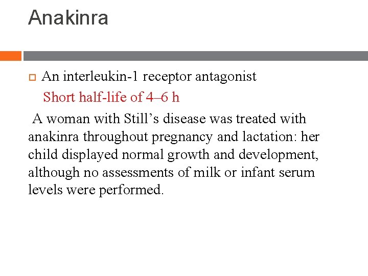 Anakinra An interleukin-1 receptor antagonist Short half-life of 4– 6 h A woman with Anakinra An interleukin-1 receptor antagonist Short half-life of 4– 6 h A woman with