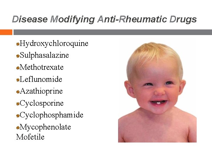 Disease Modifying Anti-Rheumatic Drugs Hydroxychloroquine Sulphasalazine Methotrexate Leflunomide Azathioprine Cyclosporine Cyclophosphamide Mycophenolate Mofetile Disease Modifying Anti-Rheumatic Drugs Hydroxychloroquine Sulphasalazine Methotrexate Leflunomide Azathioprine Cyclosporine Cyclophosphamide Mycophenolate Mofetile