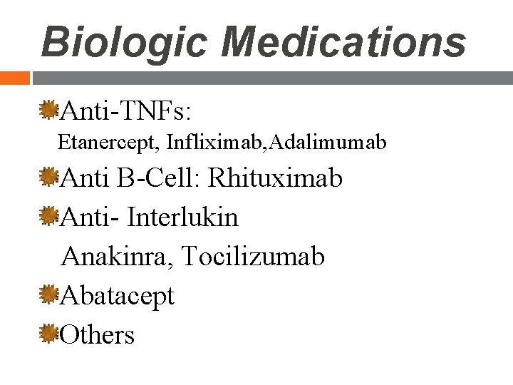 Biologic Medications Anti-TNFs: Etanercept, Infliximab, Adalimumab Anti B-Cell: Rhituximab Anti- Interlukin Anakinra, Tocilizumab Abatacept Biologic Medications Anti-TNFs: Etanercept, Infliximab, Adalimumab Anti B-Cell: Rhituximab Anti- Interlukin Anakinra, Tocilizumab Abatacept