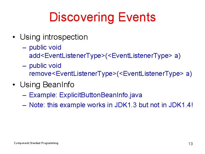 Discovering Events • Using introspection – public void add<Event. Listener. Type>(<Event. Listener. Type> a)