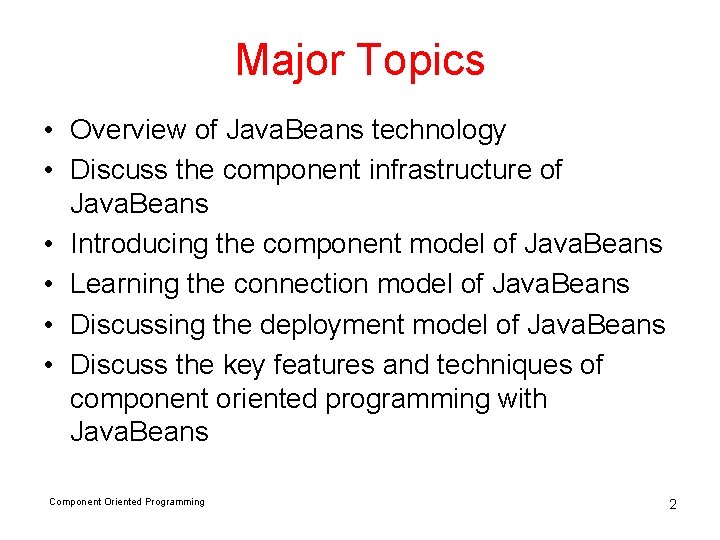 Major Topics • Overview of Java. Beans technology • Discuss the component infrastructure of