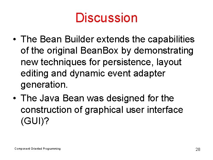 Discussion • The Bean Builder extends the capabilities of the original Bean. Box by