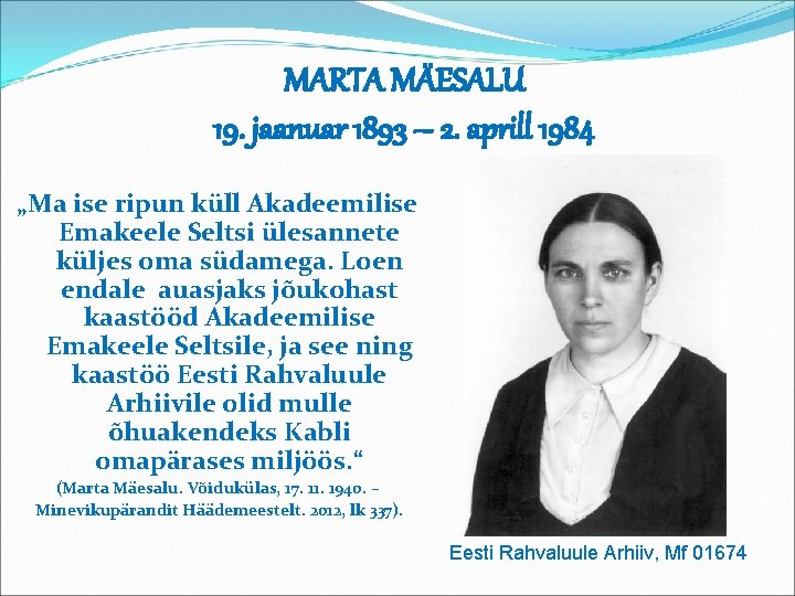 MARTA MÄESALU 19. jaanuar 1893 – 2. aprill 1984 „Ma ise ripun küll Akadeemilise