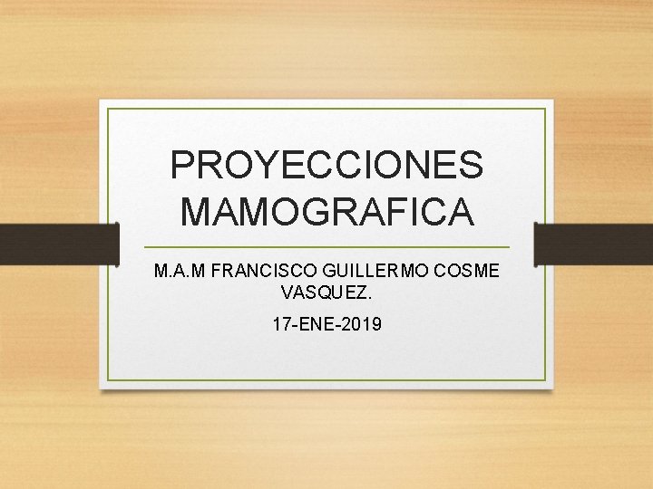 PROYECCIONES MAMOGRAFICA M. A. M FRANCISCO GUILLERMO COSME VASQUEZ. 17 -ENE-2019 