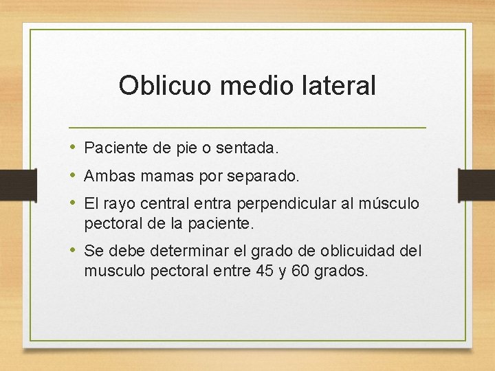 Oblicuo medio lateral • Paciente de pie o sentada. • Ambas mamas por separado.