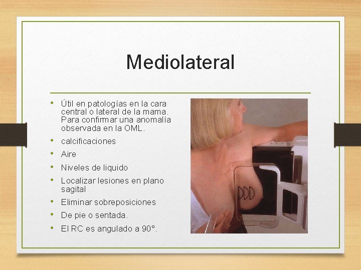 Mediolateral • Útil en patologías en la cara central o lateral de la mama.