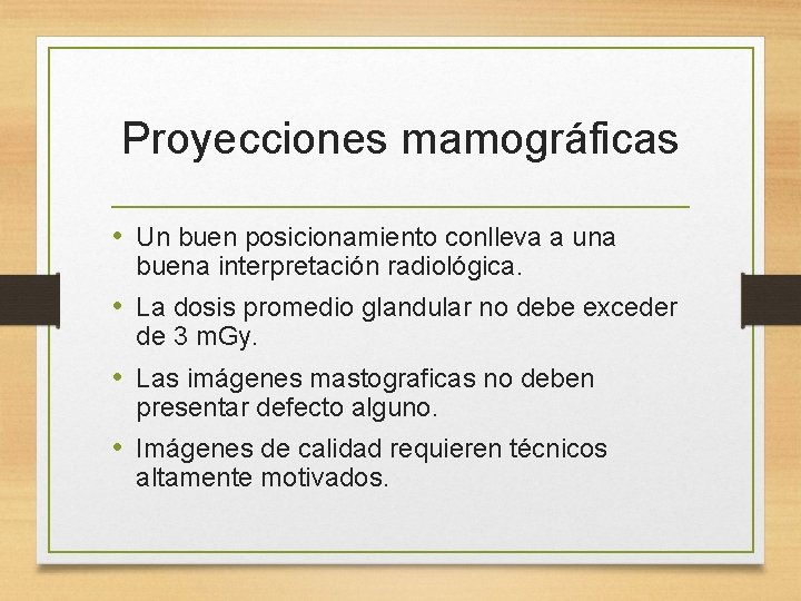 Proyecciones mamográficas • Un buen posicionamiento conlleva a una buena interpretación radiológica. • La