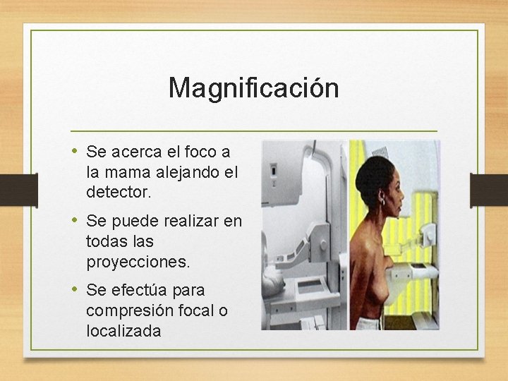 Magnificación • Se acerca el foco a la mama alejando el detector. • Se