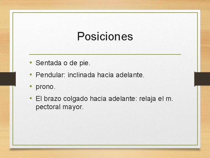 Posiciones • • Sentada o de pie. Pendular: inclinada hacia adelante. prono. El brazo