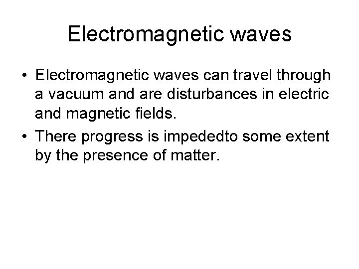 Electromagnetic waves • Electromagnetic waves can travel through a vacuum and are disturbances in