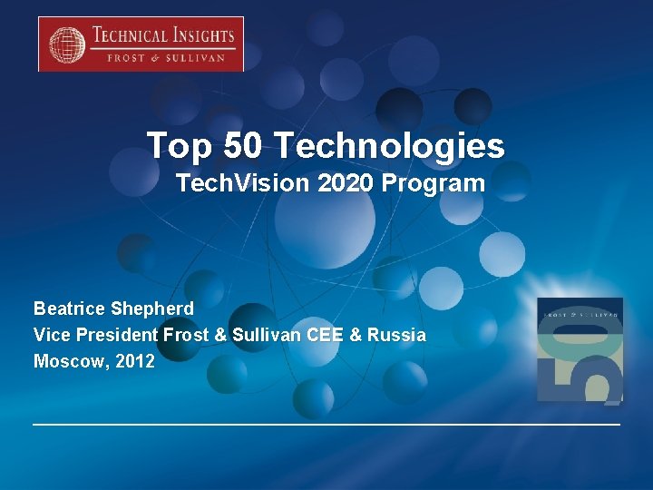 Top 50 Technologies Tech. Vision 2020 Program Beatrice Shepherd Vice President Frost & Sullivan