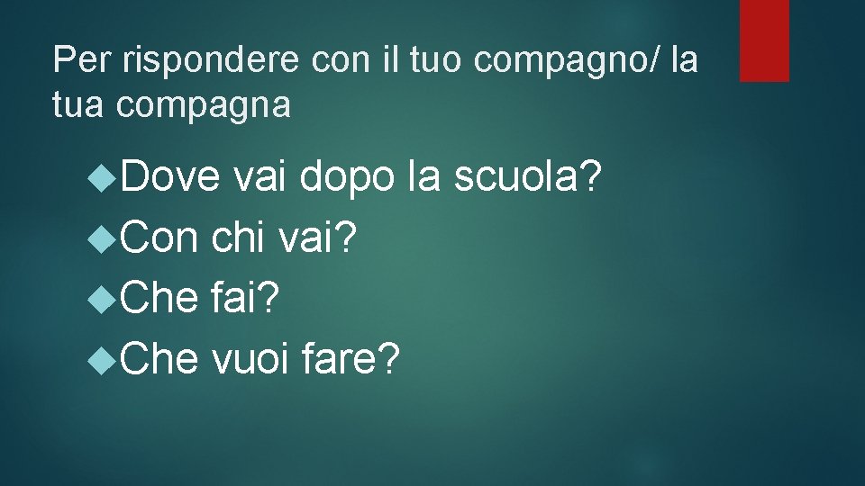 Per rispondere con il tuo compagno/ la tua compagna Dove vai dopo la scuola?