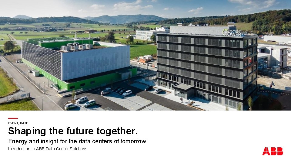 — Shaping the future together. EVENT, DATE Energy and insight for the data centers