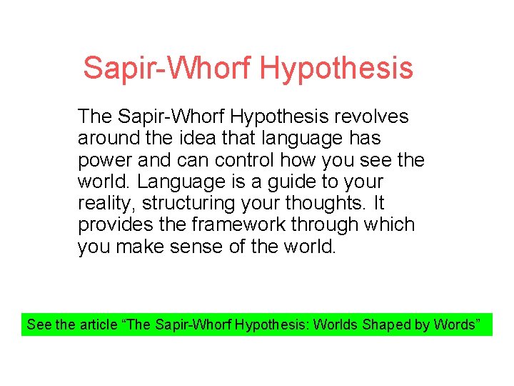 Sapir-Whorf Hypothesis The Sapir-Whorf Hypothesis revolves around the idea that language has power and