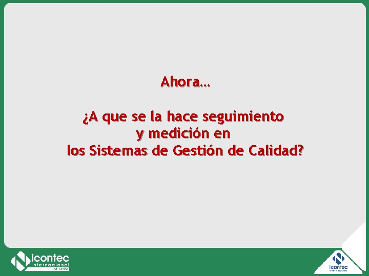 Ahora… ¿A que se la hace seguimiento y medición en los Sistemas de Gestión Ahora… ¿A que se la hace seguimiento y medición en los Sistemas de Gestión