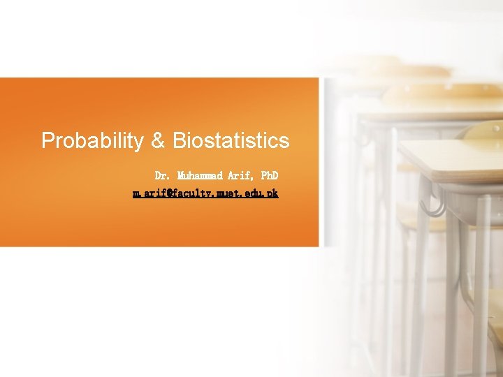 Probability & Biostatistics Dr. Muhammad Arif, Ph. D m. arif@faculty. muet. edu. pk 由Nordri.