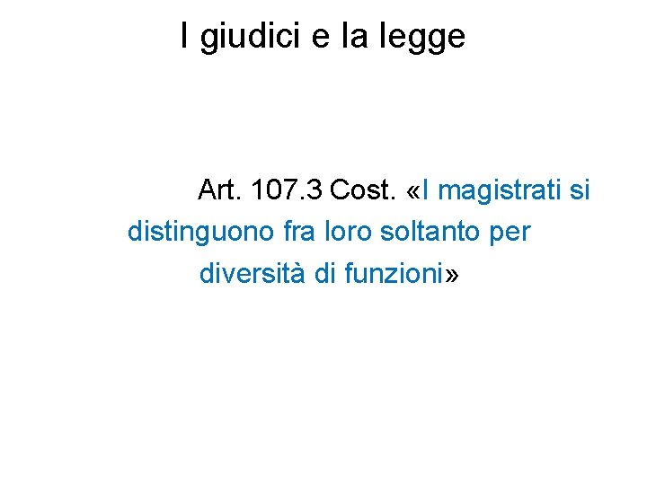 I giudici e la legge Art. 107. 3 Cost. «I magistrati si distinguono fra