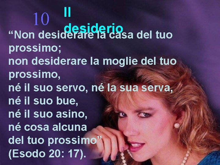 Il 10 desiderio “Non desiderare la casa del tuo prossimo; non desiderare la moglie