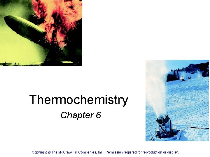 Thermochemistry Chapter 6 Copyright © The Mc. Graw-Hill Companies, Inc. Permission required for reproduction