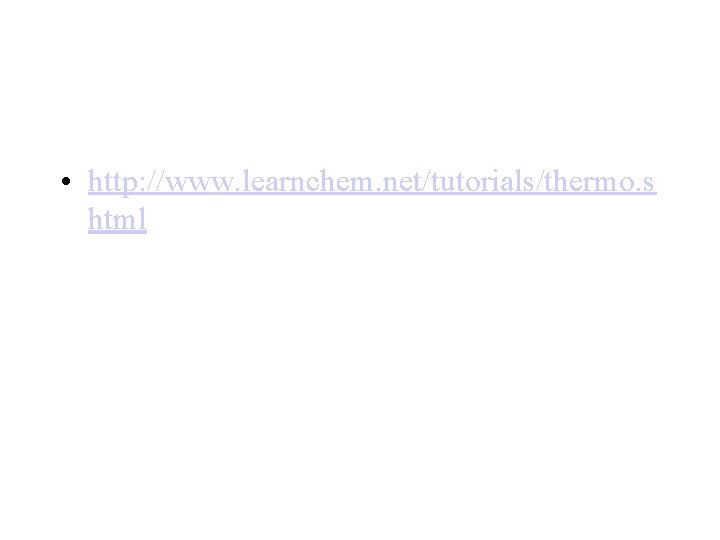  • http: //www. learnchem. net/tutorials/thermo. s html 