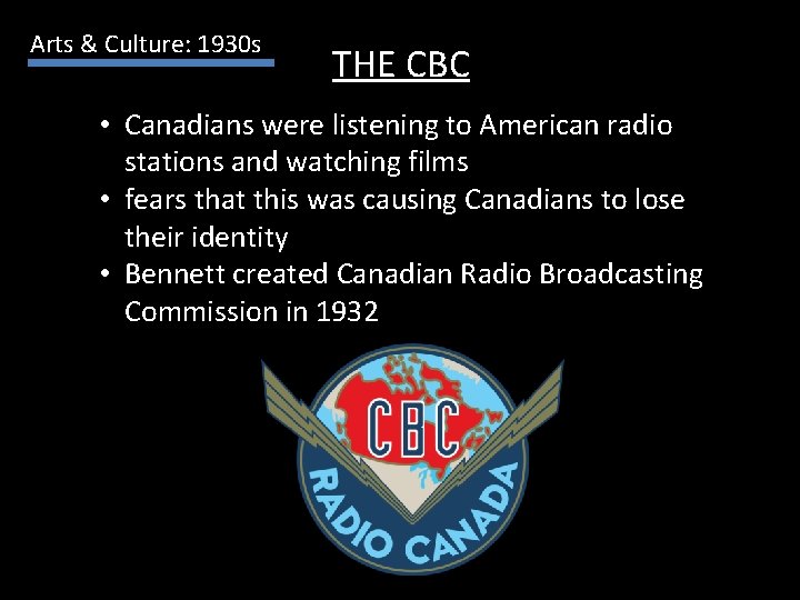 Arts & Culture: 1930 s THE CBC • Canadians were listening to American radio