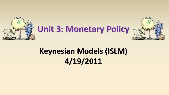 Unit 3: Monetary Policy Keynesian Models (ISLM) 4/19/2011 