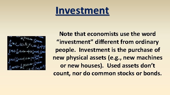 Investment Note that economists use the word “investment” different from ordinary people. Investment is