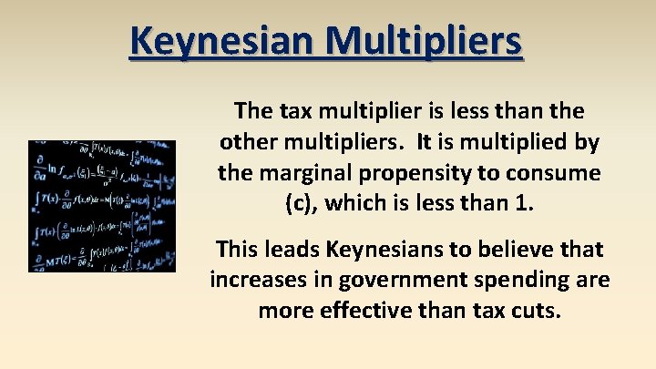 Keynesian Multipliers The tax multiplier is less than the other multipliers. It is multiplied
