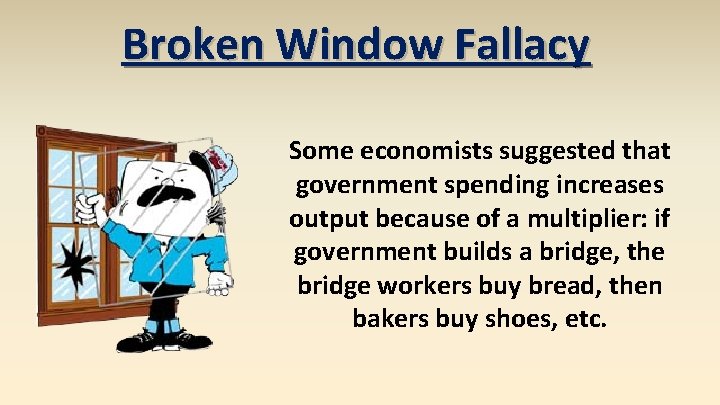 Broken Window Fallacy Some economists suggested that government spending increases output because of a