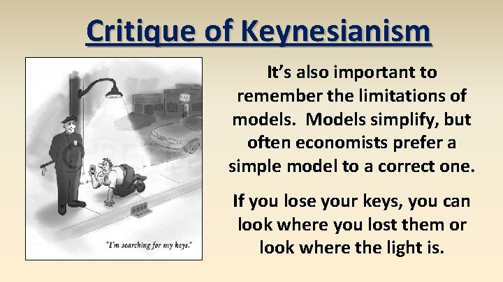 Critique of Keynesianism It’s also important to remember the limitations of models. Models simplify,