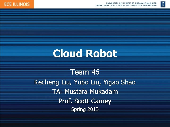 Cloud Robot Team 46 Kecheng Liu, Yubo Liu, Yigao Shao TA: Mustafa Mukadam Prof.