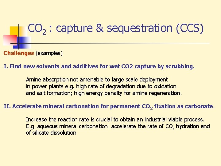 CO 2 : capture & sequestration (CCS) Challenges (examples) I. Find new solvents and