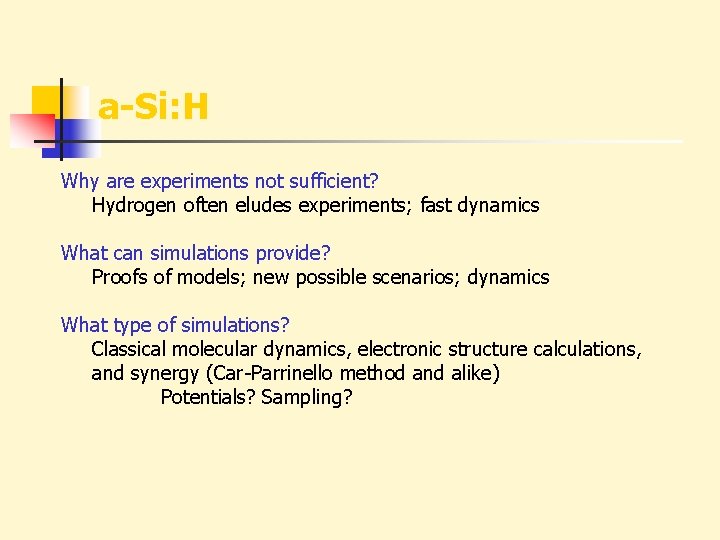 a-Si: H Why are experiments not sufficient? Hydrogen often eludes experiments; fast dynamics What