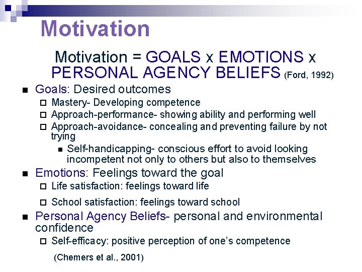 Motivation = GOALS x EMOTIONS x PERSONAL AGENCY BELIEFS (Ford, 1992) n Goals: Desired