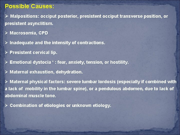 Possible Causes: Ø Malpositions: occiput posterior, presistent occiput transverse position, or presistent asynclitism. Ø