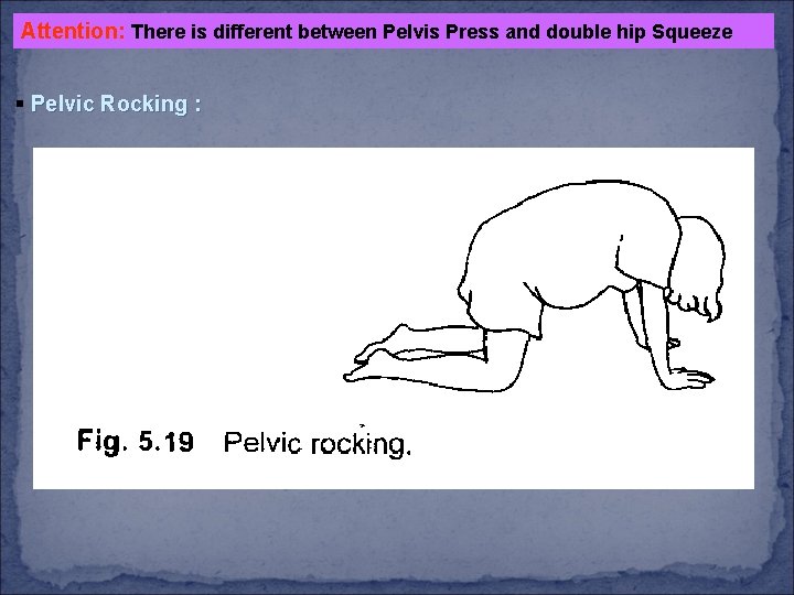 Attention: There is different between Pelvis Press and double hip Squeeze § Pelvic Rocking