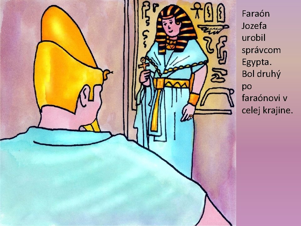 Faraón Jozefa urobil správcom Egypta. Bol druhý po faraónovi v celej krajine. 