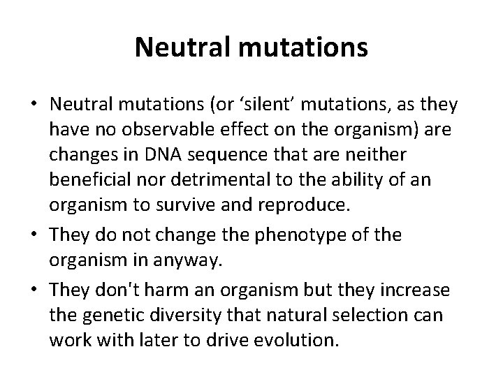 Neutral mutations • Neutral mutations (or ‘silent’ mutations, as they have no observable effect