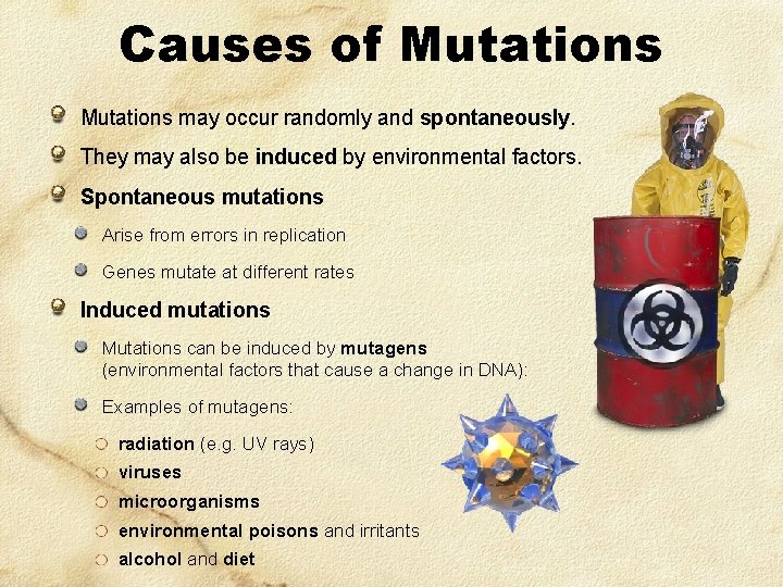 Causes of Mutations may occur randomly and spontaneously. They may also be induced by